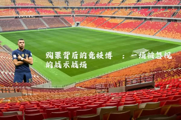 购票背后的竞技博弈：一场被忽视的战术战场