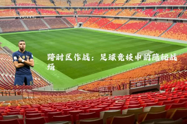 跨时区作战：足球竞技中的隐秘战场