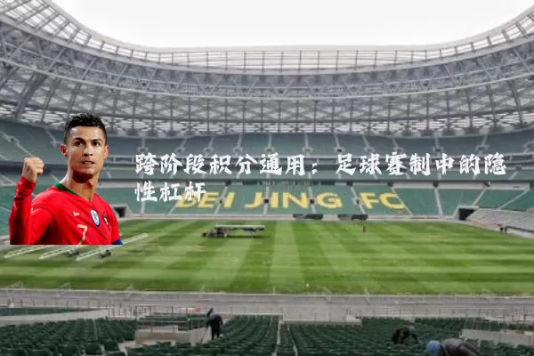 跨阶段积分通用：足球赛制中的隐性杠杆