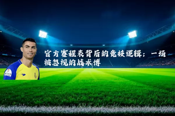 官方赛程表背后的竞技逻辑：一场被忽视的战术博弈